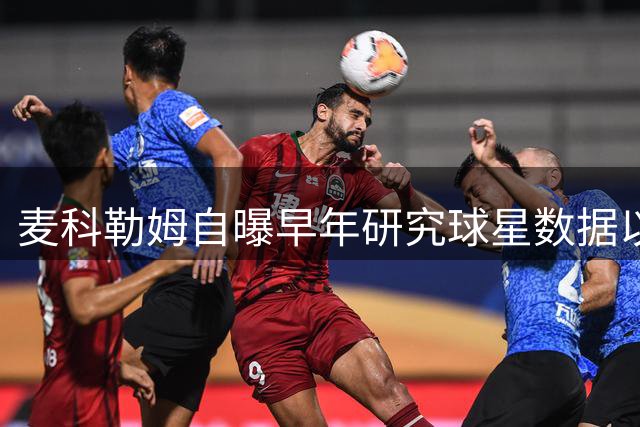 麦科勒姆自曝早年研究球星数据以评估自身价值
